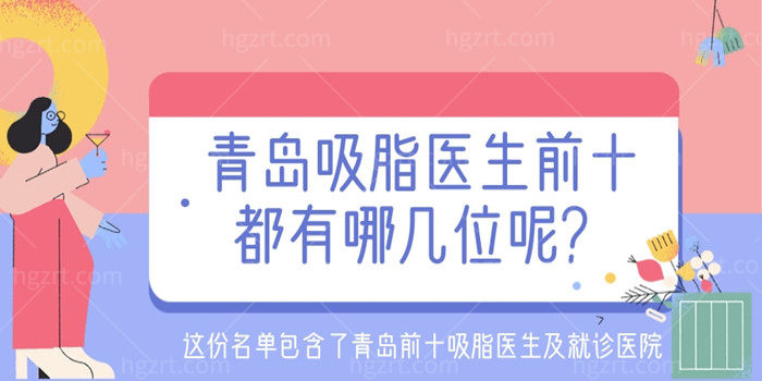 青岛吸脂医生前十都有哪几位呢 这份名单包含了青岛前十吸脂医生及就诊医院