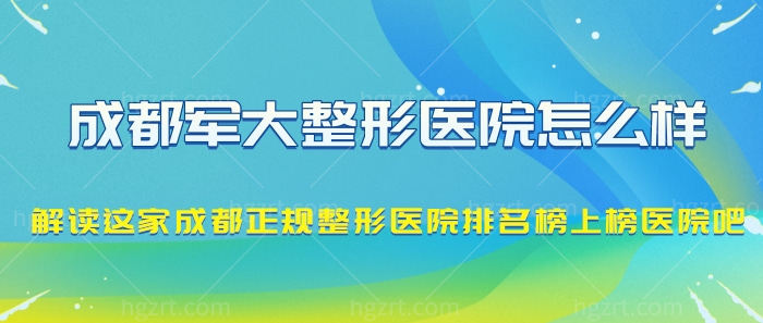 成都军大整形医院怎么样？了解下这家成都正规整形医院排名榜上榜医院吧！