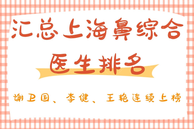 上海鼻综合医生排名 上海鼻综合医生排名