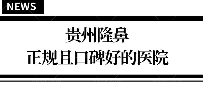 贵州做个鼻子需要多少钱 揭秘隆鼻口碑好且正规的医院及医生.jpg