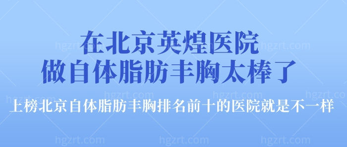 在北京英煌医院做自体脂肪丰胸太棒了！上榜北京自体脂肪丰胸排名前十的医院就是不一样！