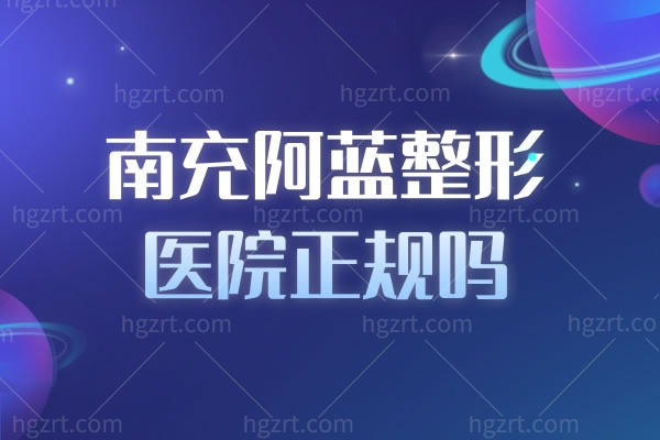 南充阿蓝整形医院正规吗