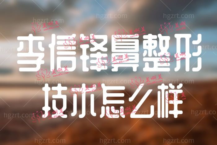 深圳宝丽整形医院李信锋医生鼻子做的怎么样?口碑好不好？