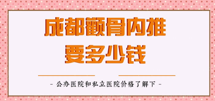 成都颧骨内推要多少钱，疗效好吗？公办医院和私立医院价格了解下