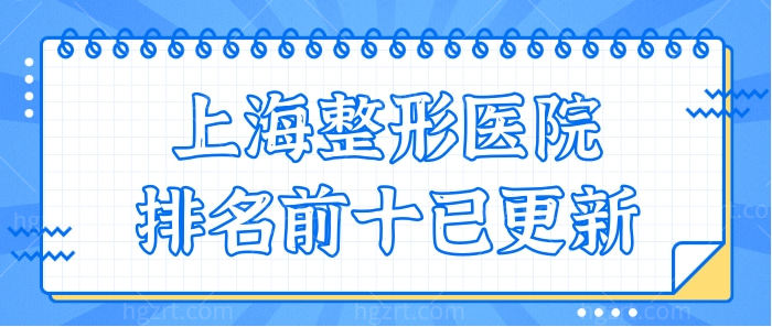 上海整形医院排名前十名单已坐实 正规且口碑好的排名前三脱颖而出