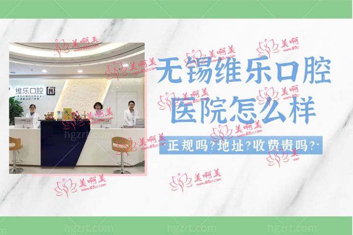 无锡维乐口腔医院怎么样，是正规医院吗种植牙正畸靠谱嘛