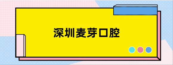 深圳麦芽口腔哪位种植牙医生好?盘点罗湖/龙华/福田/宝安等人气医生名单