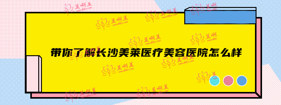 带你了解长沙美莱医疗美容医院怎么样!长沙十大整形医院排名前三! 带你了解长沙美莱医疗美容医院怎么样!长沙十大整形医院排名前三!