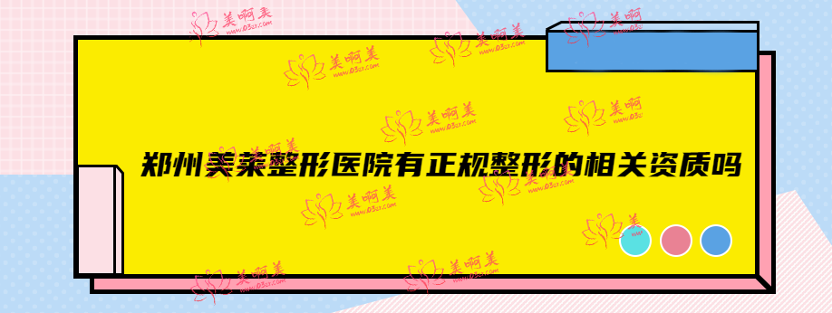 郑州美莱整形医院有正规整形的相关资质吗？优势项目都有哪些？