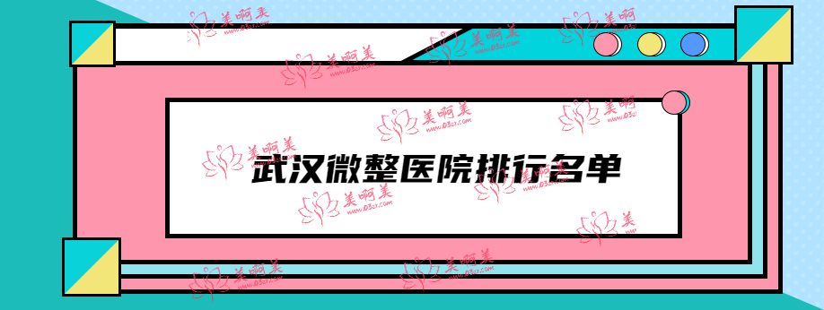 武汉微整医院排行名单 包含注射/激光/双眼皮/年轻化