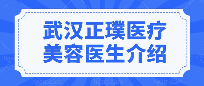 武汉正璞瘢痕整复医院怎么样?从医院资质+医生名单看很正规.jpg