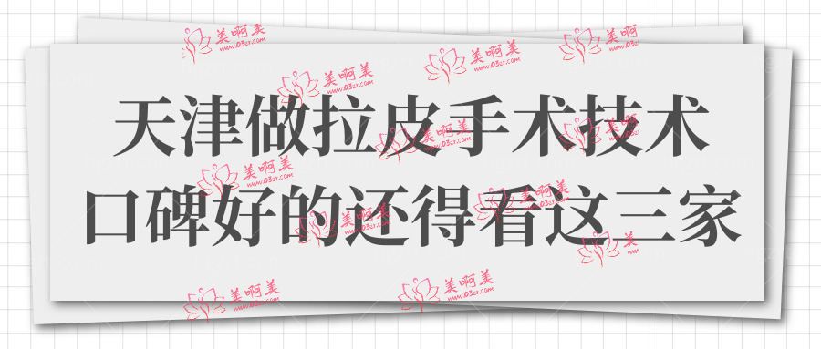 天津哪里做拉皮手术比较好?论拉皮技术口碑好的还得这三家.jpg