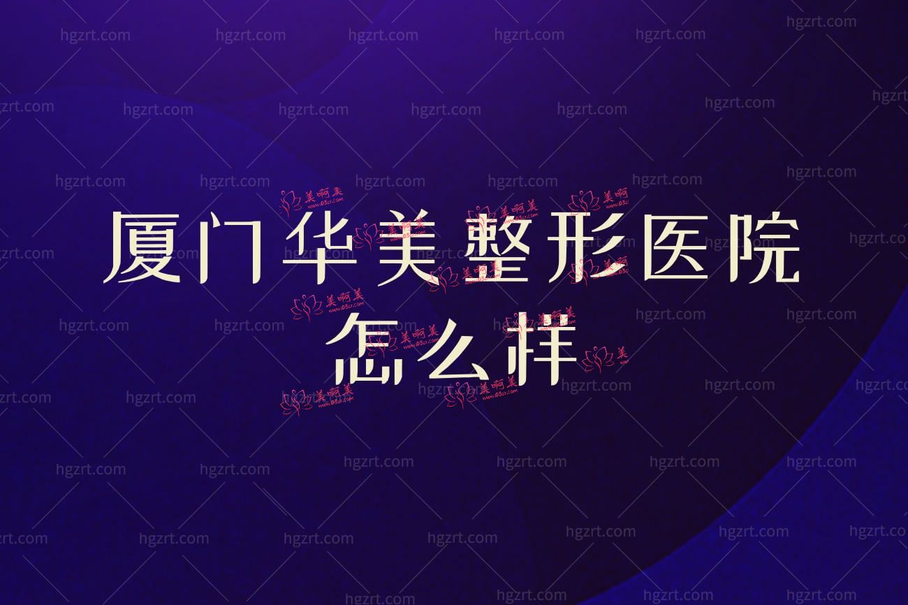 厦门华美整形医院怎么样.jpg