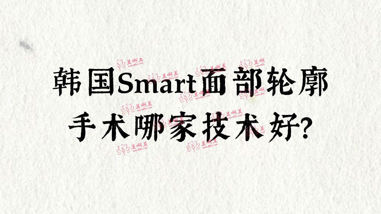 韩国Smart面部轮廓手术哪家技术好？上榜医院有谁？