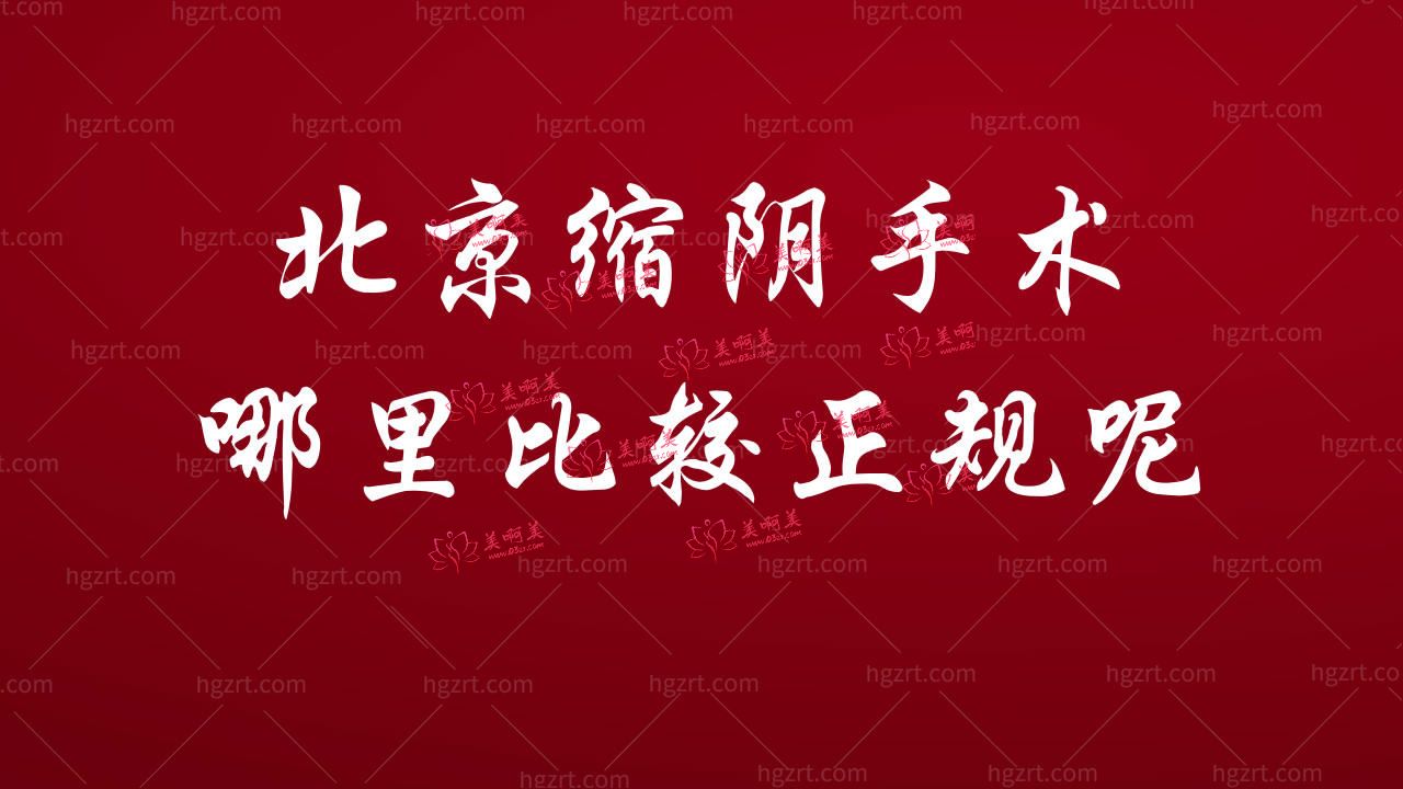 北京缩阴手术哪里比较正规呢?资质/医生/地址/价格/时间附上