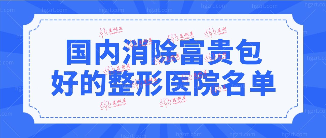 国内消除富贵包好的整形医院名单,这几家医院你听说过吗?.jpg