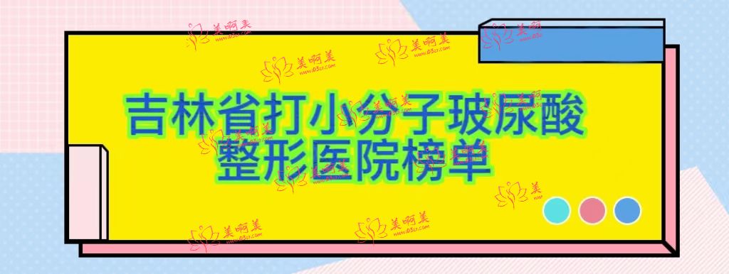 吉林省打小分子玻尿酸医院排行榜单，看看有熟悉的医院吗？