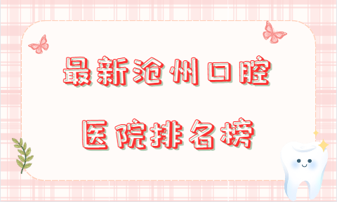 沧州口腔医院排名榜出炉！瑞恒、莱恩、万泰等实力上榜有理由！