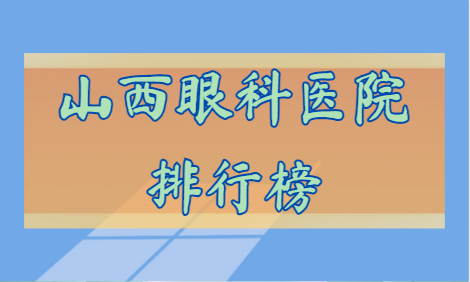 山西眼科医院排名：全都是正规好资质，凭实力上榜！