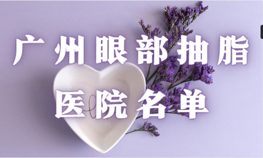 广州眼部抽脂整形医院名单公布！省医院|军美|华美都是靠谱的医院！