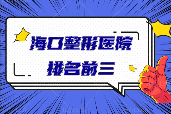 海口整形医院排名前三的医院公布，华美、韩美凭实力上榜