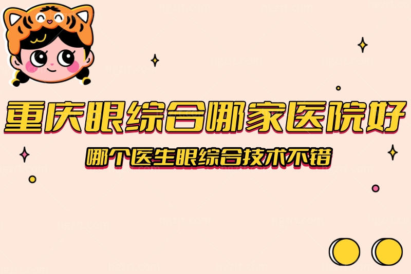 重庆眼综合哪家医院好？哪个医生眼综合技术不错？