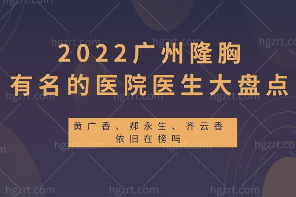 广州隆胸有名的医院医生大盘点：黄广香、郝永生、齐云香依旧在榜
