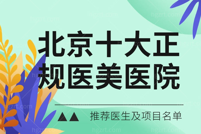 去前必看!全面盘点北京十名正规医美有名医院及医生各项目推荐名单