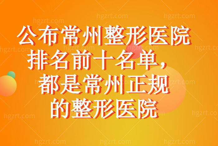 公布常州整形医院排名前十名单，都是常州正规的整形医院