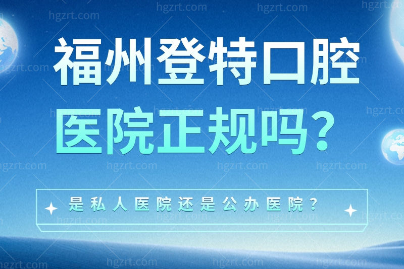 福州登特口腔医院正规吗？是私人医院还是公办医院？