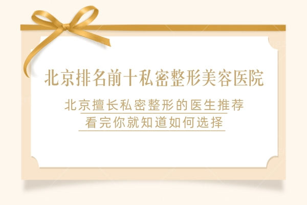 北京排名前十私密整形美容医院,北京擅长私密整形的医生推荐看完你就知道如何选择