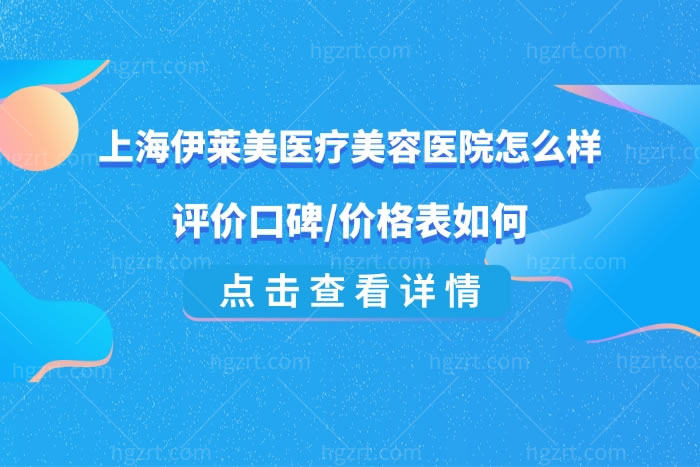 上海伊莱美医疗美容医院怎么样,口碑好价格还不贵