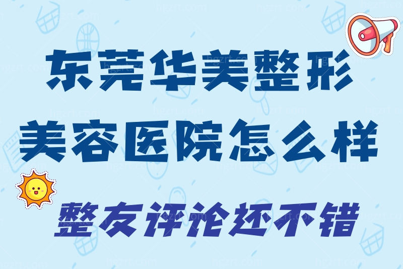 东莞华美整形美容医院怎么样？正规吗？整友评论还不错