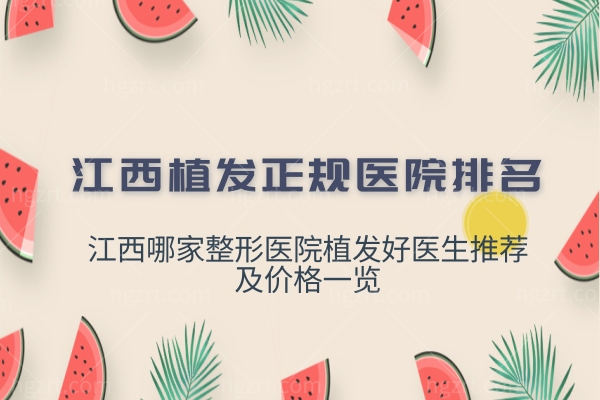 江西植发正规医院排名,江西哪家整形医院植发好医生推荐及价格一览