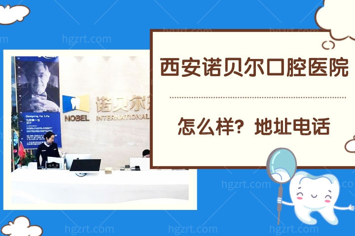 西安诺贝尔口腔医院怎么样，收费标准高吗地址电话多少？
