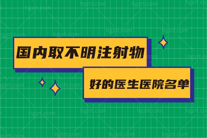 取不明注射物哪个医院比较好？盘点国内取不明注射物好的医生医院名单