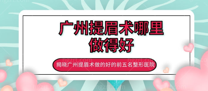 广州提眉术哪里做得好，揭晓广州提眉术做的好的前五名整形医院