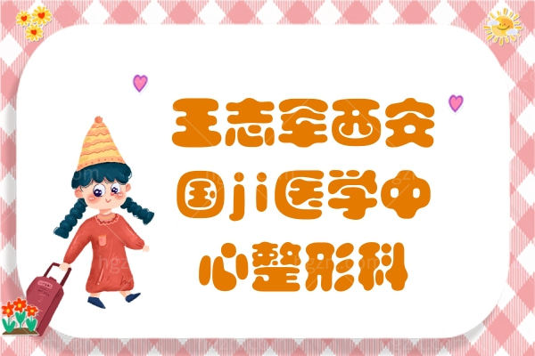 西安国际医学中心整形科王志军医生怎么样？一起来看看吧