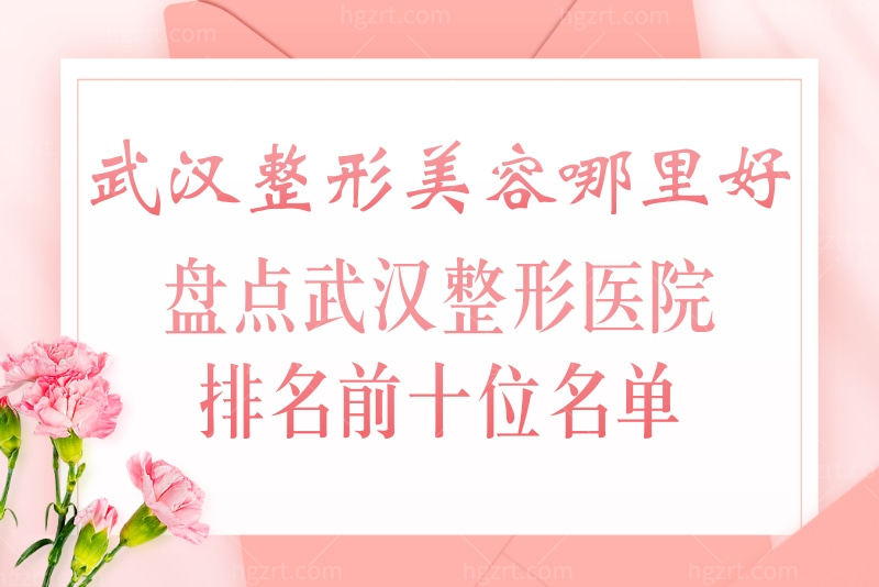 武汉整形美容哪里好？盘点武汉整形医院排名前十位名单