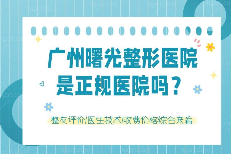 广州曙光整形医院是正规医院吗？整友评价/医生技术/收费价格