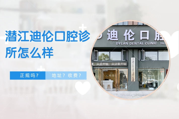 潜江迪伦口腔诊所怎么样?一文速懂迪伦口腔是连锁的吗地址哪里？