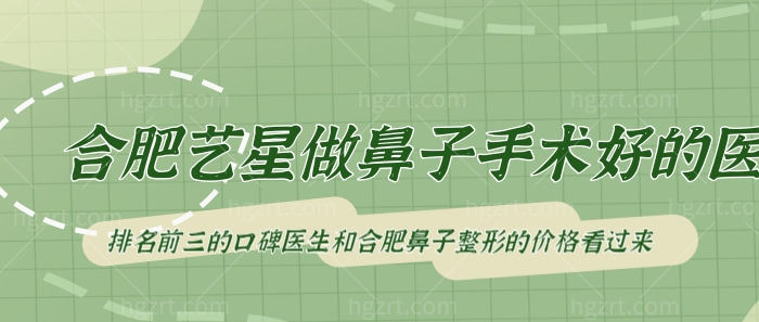 合肥艺星做鼻子手术好的医生推荐！排名前三的口碑医生