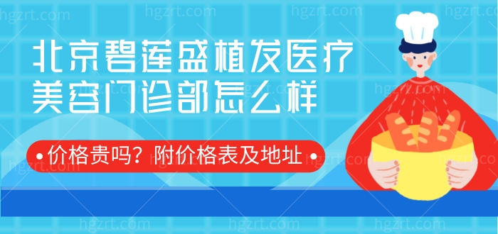 北京碧莲盛植发医疗美容门诊部怎么样，价格贵吗？附价格表及地址