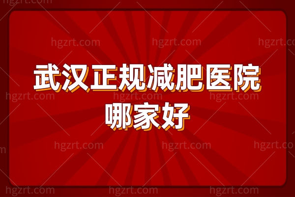 武汉正规减肥医院哪家好,武汉十大整形医院排名吸脂医生推荐
