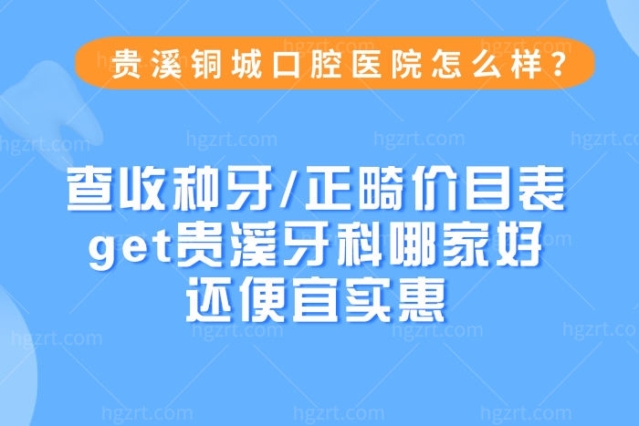 贵溪铜城口腔医院怎么样？查收种牙/正畸价目表get