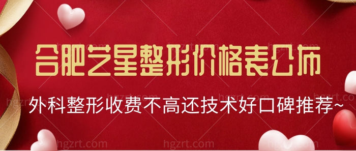 合肥艺星整形价格表公布！外科整形收费不高还技术好口碑推荐~