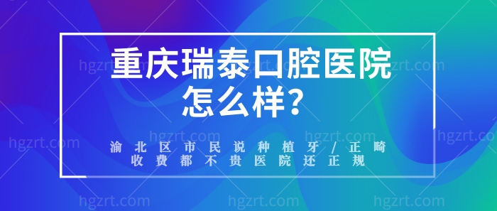 重庆瑞泰口腔医院怎么样？渝北区市民说种植牙/正畸都不贵医院还正规