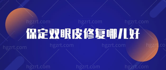 保定双眼皮修复哪儿好？保定华美、蓝山、珍润整形医院前来报道