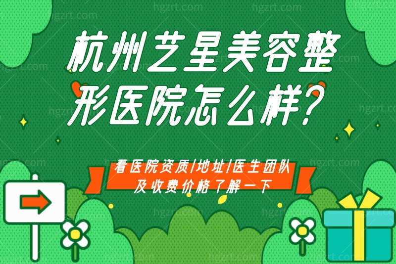 杭州艺星美容整形医院怎么样？资质/地址/医生团队及收费价格