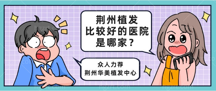 荆州植发比较好的医院是哪家？众人力荐荆州华美植发中心